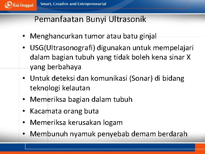 Pemanfaatan Bunyi Ultrasonik • Menghancurkan tumor atau batu ginjal • USG(Ultrasonografi) digunakan untuk mempelajari