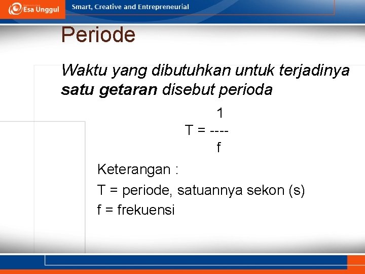 Periode Waktu yang dibutuhkan untuk terjadinya satu getaran disebut perioda 1 T = ---