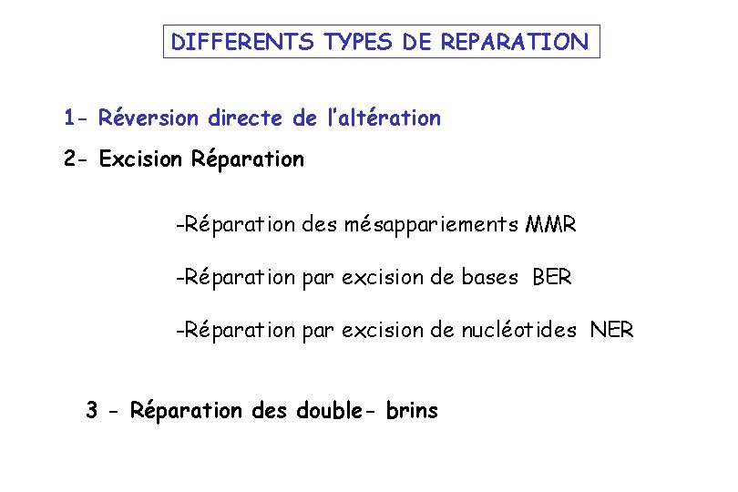 DIFFERENTS TYPES DE REPARATION 1 - Réversion directe de l’altération 2 - Excision Réparation