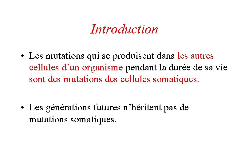 Introduction • Les mutations qui se produisent dans les autres cellules d’un organisme pendant