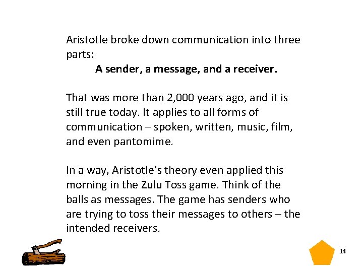 Aristotle broke down communication into three parts: A sender, a message, and a receiver.