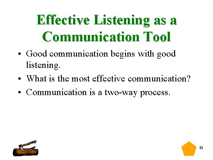 Effective Listening as a Communication Tool • Good communication begins with good listening. •