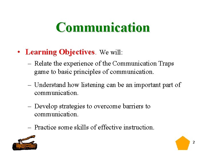 Communication • Learning Objectives. We will: – Relate the experience of the Communication Traps