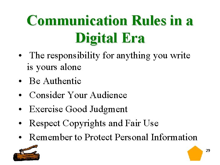 Communication Rules in a Digital Era • The responsibility for anything you write is