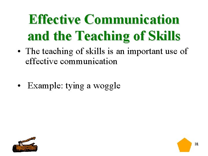 Effective Communication and the Teaching of Skills • The teaching of skills is an