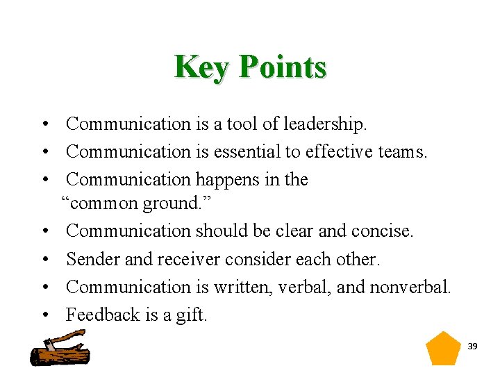 Key Points • Communication is a tool of leadership. • Communication is essential to