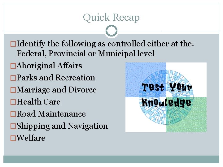 Quick Recap �Identify the following as controlled either at the: Federal, Provincial or Municipal