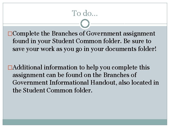 To do. . . �Complete the Branches of Government assignment found in your Student