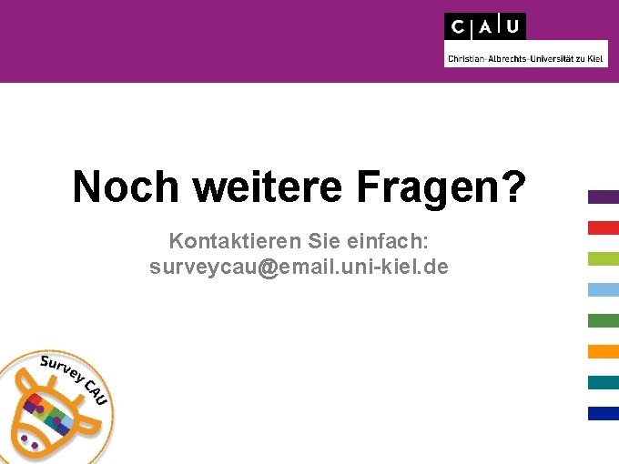 Noch weitere Fragen? Kontaktieren Sie einfach: surveycau@email. uni-kiel. de 