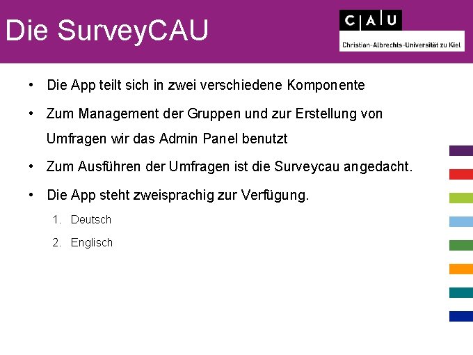 Die Survey. CAU • Die App teilt sich in zwei verschiedene Komponente • Zum