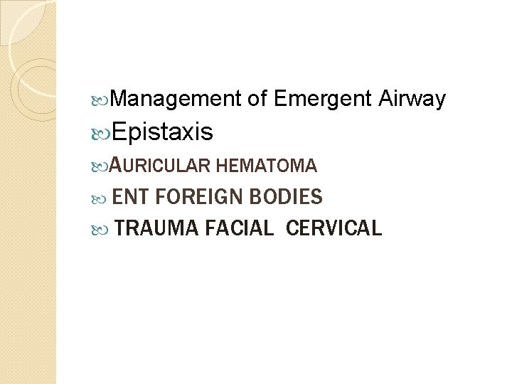  Management of Emergent Airway Epistaxis AURICULAR HEMATOMA ENT FOREIGN BODIES TRAUMA FACIAL CERVICAL