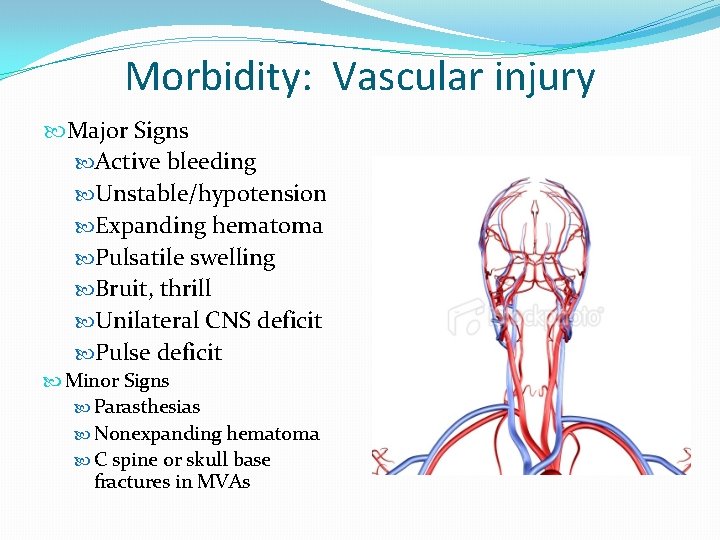 Morbidity: Vascular injury Major Signs Active bleeding Unstable/hypotension Expanding hematoma Pulsatile swelling Bruit, thrill