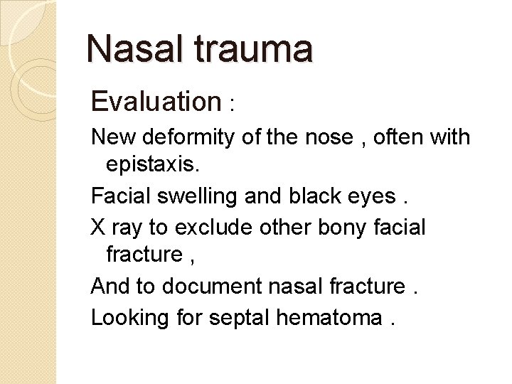 Nasal trauma Evaluation : New deformity of the nose , often with epistaxis. Facial