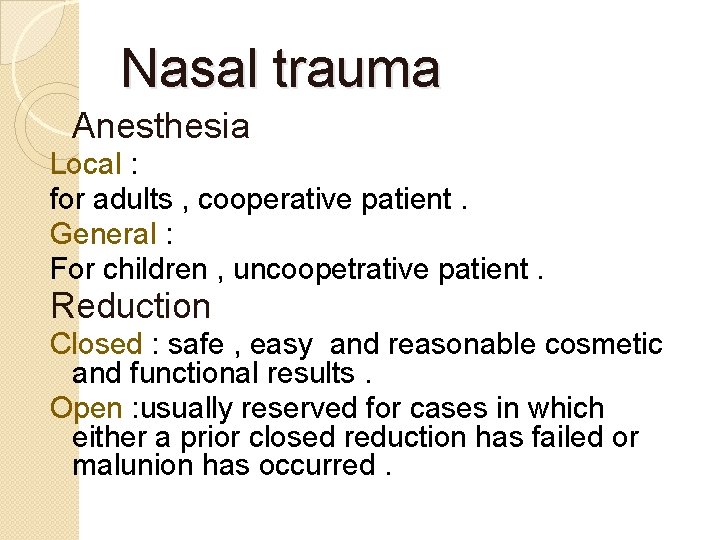 Nasal trauma Anesthesia Local : for adults , cooperative patient. General : For children