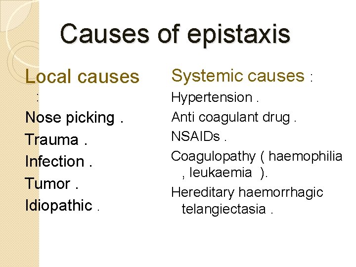 Causes of epistaxis Local causes : Nose picking. Trauma. Infection. Tumor. Idiopathic. Systemic causes