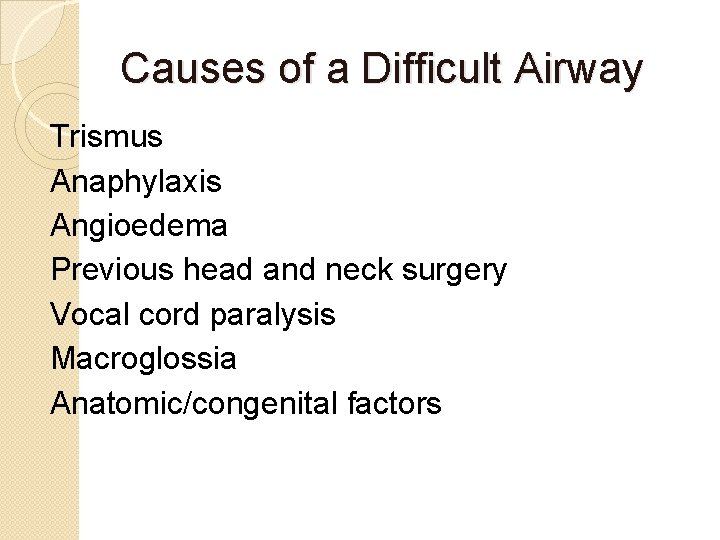 Causes of a Difficult Airway Trismus Anaphylaxis Angioedema Previous head and neck surgery Vocal