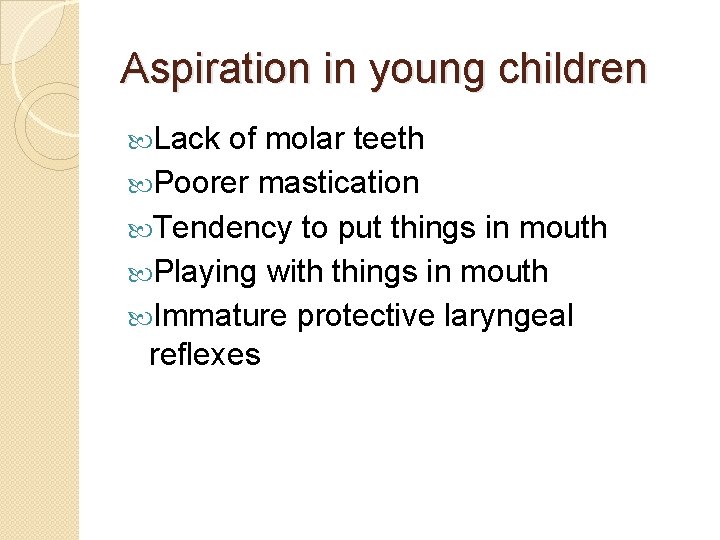 Aspiration in young children Lack of molar teeth Poorer mastication Tendency to put things