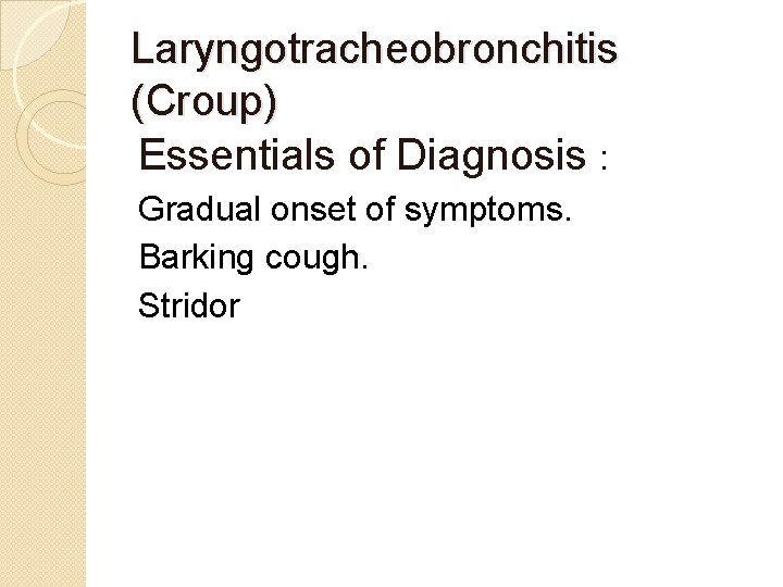 Laryngotracheobronchitis (Croup) Essentials of Diagnosis : Gradual onset of symptoms. Barking cough. Stridor 