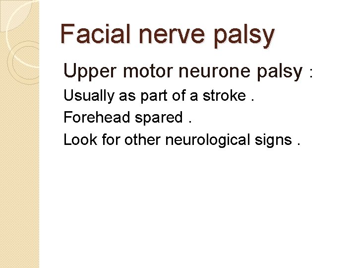 Facial nerve palsy Upper motor neurone palsy : Usually as part of a stroke.