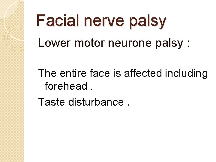 Facial nerve palsy Lower motor neurone palsy : The entire face is affected including