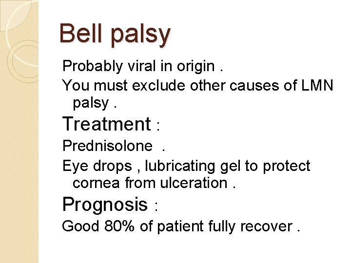 Bell palsy Probably viral in origin. You must exclude other causes of LMN palsy.