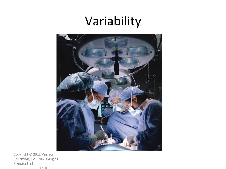 Variability Copyright © 2011 Pearson Education, Inc. Publishing as Prentice Hall 