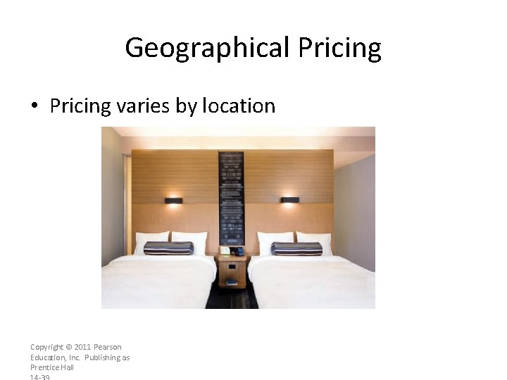 Geographical Pricing • Pricing varies by location Copyright © 2011 Pearson Education, Inc. Publishing