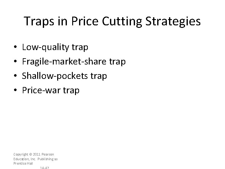 Traps in Price Cutting Strategies • • Low-quality trap Fragile-market-share trap Shallow-pockets trap Price-war