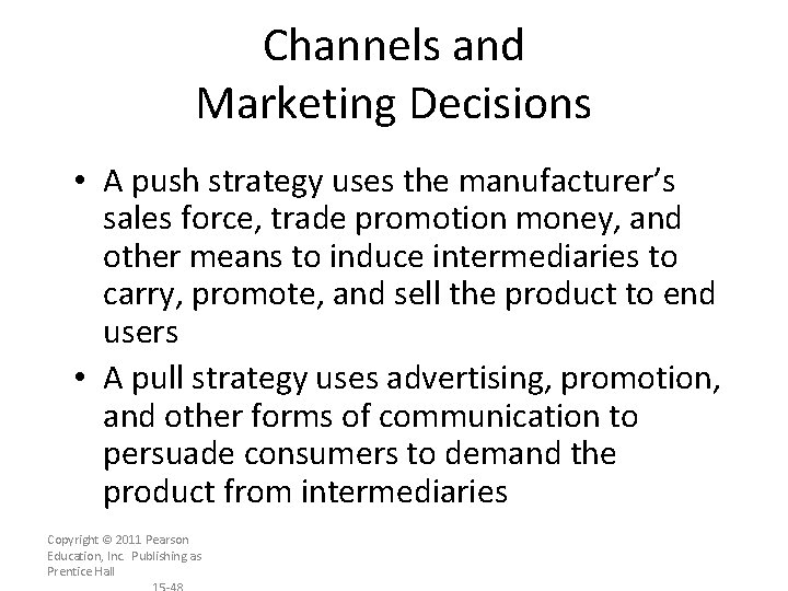 Channels and Marketing Decisions • A push strategy uses the manufacturer’s sales force, trade