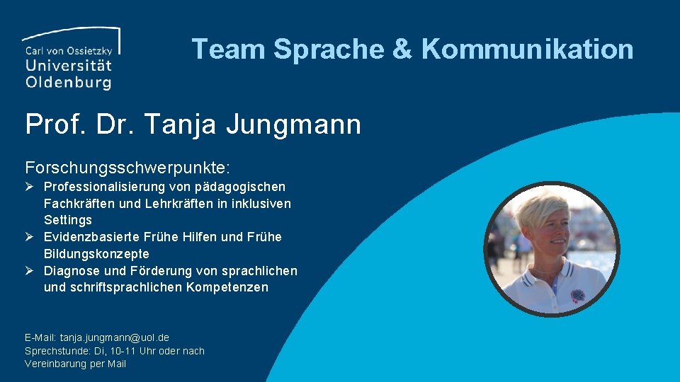 Team Sprache & Kommunikation Prof. Dr. Tanja Jungmann Forschungsschwerpunkte: Ø Professionalisierung von pädagogischen Fachkräften