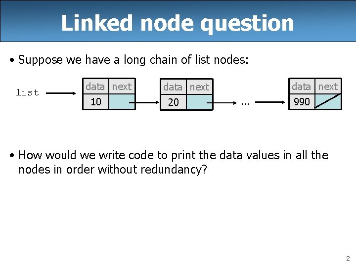 Linked node question • Suppose we have a long chain of list nodes: list Linked node question • Suppose we have a long chain of list nodes: list