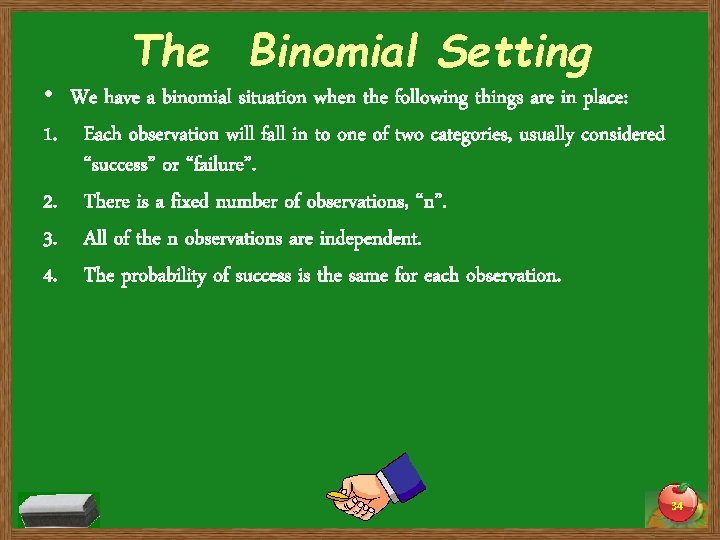The Binomial Setting • We have a binomial situation when the following things are