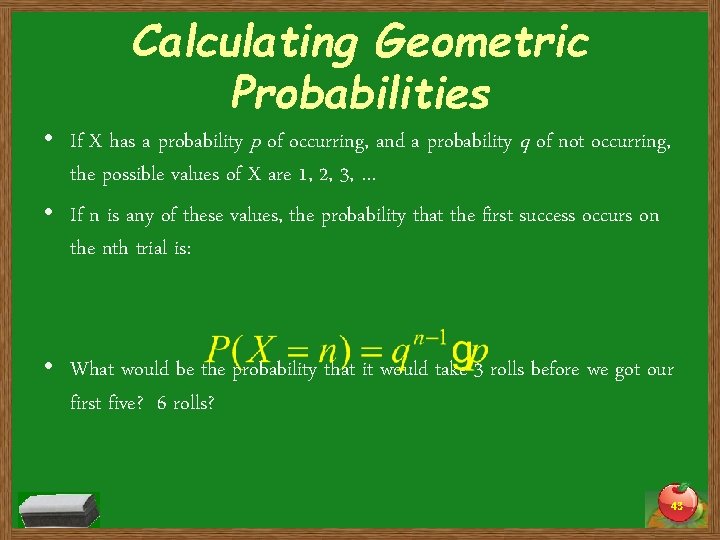 Calculating Geometric Probabilities • If X has a probability p of occurring, and a