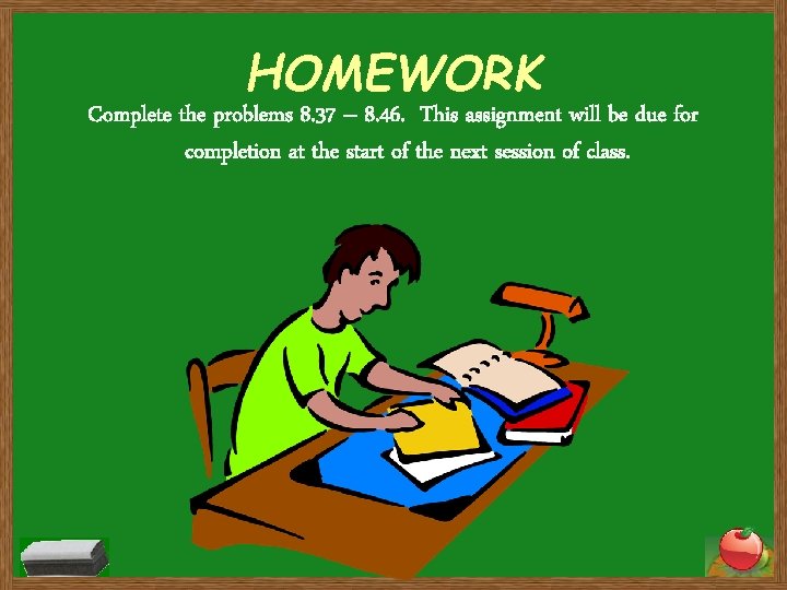 HOMEWORK Complete the problems 8. 37 – 8. 46. This assignment will be due
