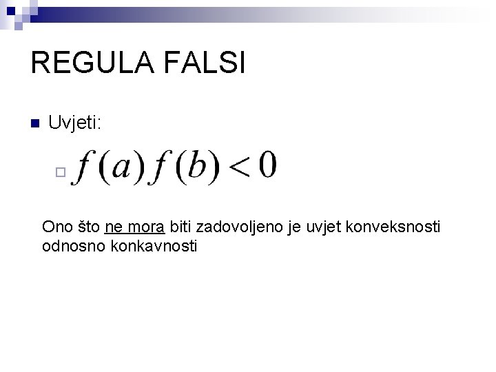 REGULA FALSI n Uvjeti: ¨ Ono što ne mora biti zadovoljeno je uvjet konveksnosti