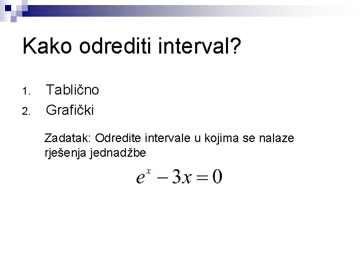 Kako odrediti interval? 1. 2. Tablično Grafički Zadatak: Odredite intervale u kojima se nalaze