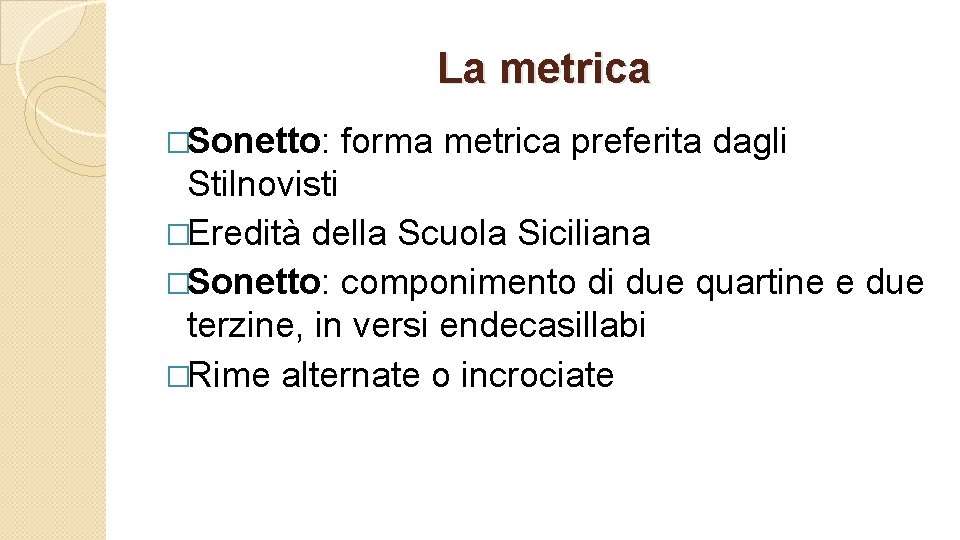 La metrica �Sonetto: forma metrica preferita dagli Stilnovisti �Eredità della Scuola Siciliana �Sonetto: componimento