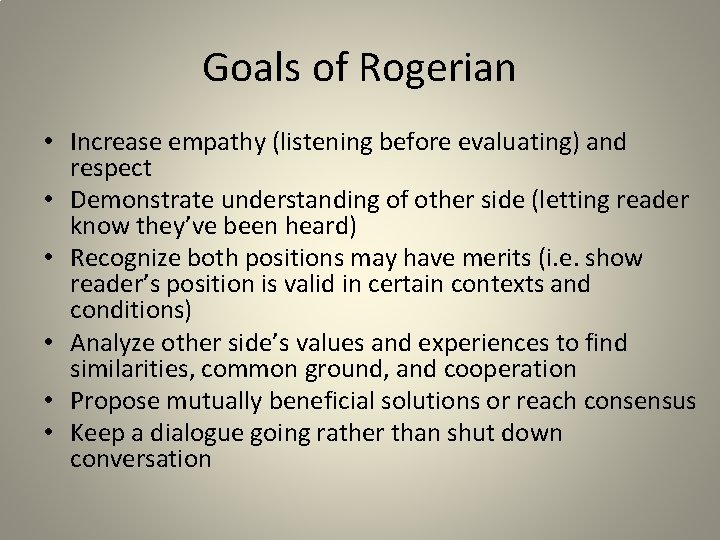 Goals of Rogerian • Increase empathy (listening before evaluating) and respect • Demonstrate understanding