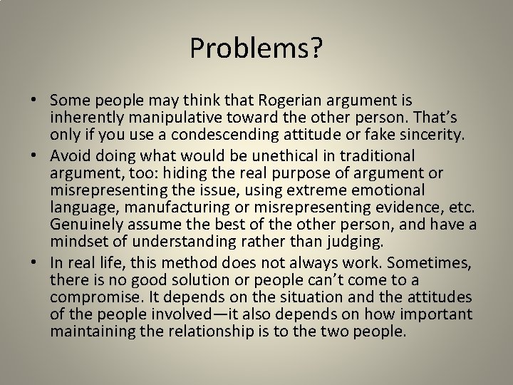 Problems? • Some people may think that Rogerian argument is inherently manipulative toward the