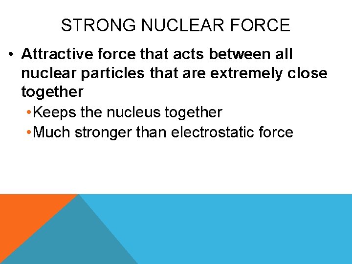 STRONG NUCLEAR FORCE • Attractive force that acts between all nuclear particles that are