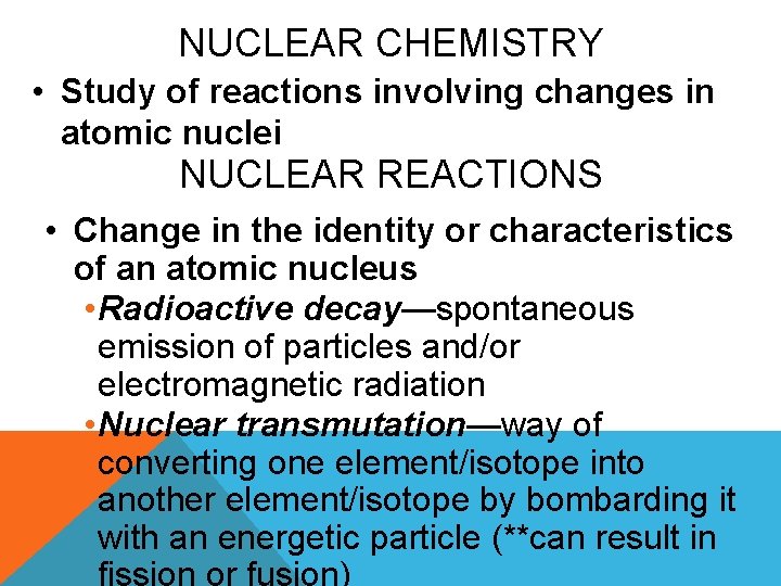 NUCLEAR CHEMISTRY • Study of reactions involving changes in atomic nuclei NUCLEAR REACTIONS •