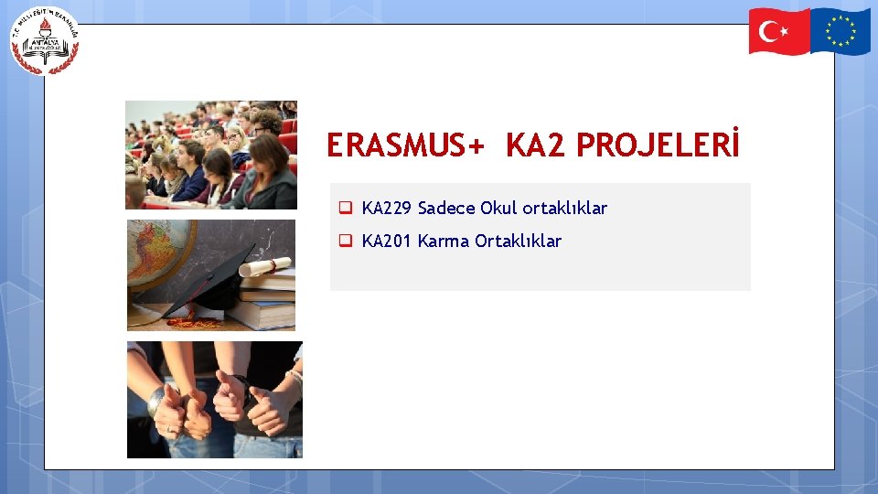 ERASMUS+ KA 2 PROJELERİ q KA 229 Sadece Okul ortaklıklar q KA 201 Karma