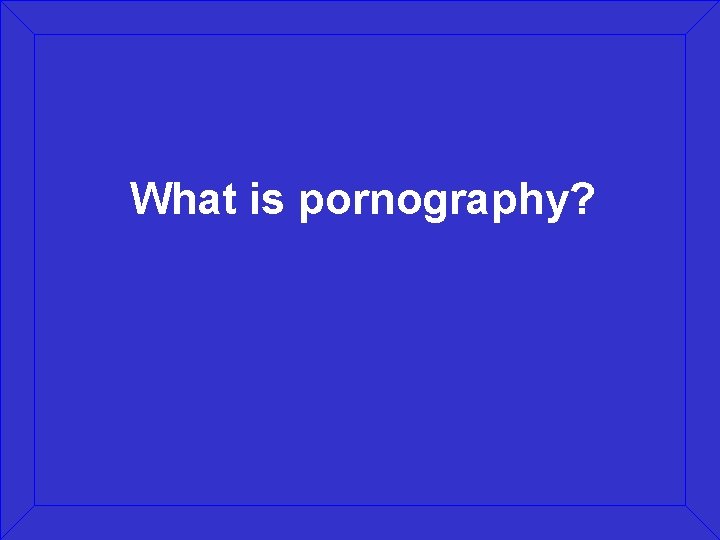 What is pornography? 