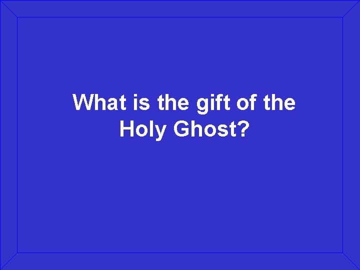 What is the gift of the Holy Ghost? 