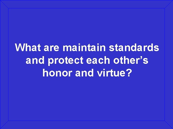 What are maintain standards and protect each other’s honor and virtue? 