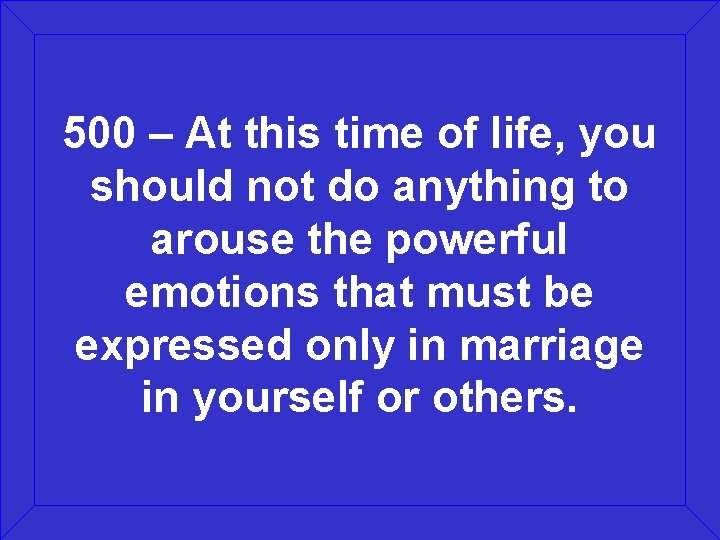 500 – At this time of life, you should not do anything to arouse