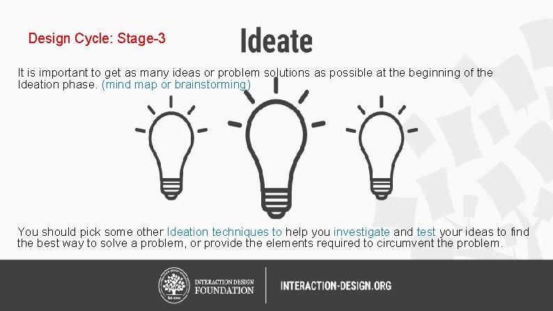 Design Cycle: Stage-3 It is important to get as many ideas or problem solutions