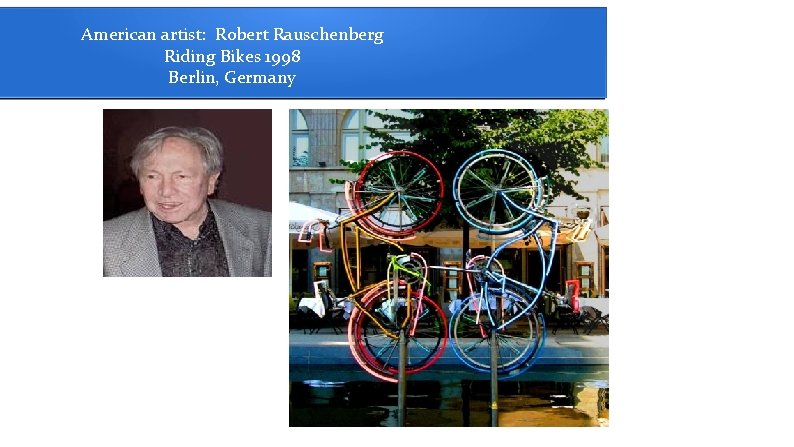 American artist: Robert Rauschenberg Riding Bikes 1998 Berlin, Germany 