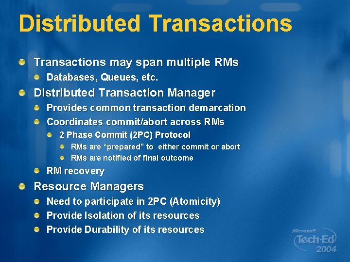 Distributed Transactions may span multiple RMs Databases, Queues, etc. Distributed Transaction Manager Provides common