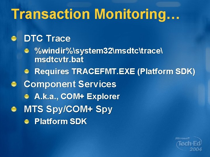 Transaction Monitoring… DTC Trace %windir%system 32msdtctrace msdtcvtr. bat Requires TRACEFMT. EXE (Platform SDK) Component